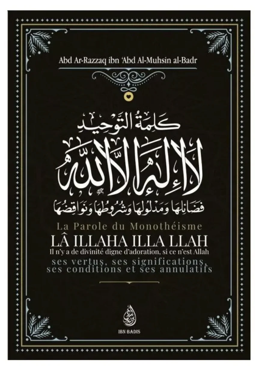 La parole du monothéisme Lâ Illaha illa LLAH de Abd Ar-Razzâq al-Badr - Edition IBN BADIS